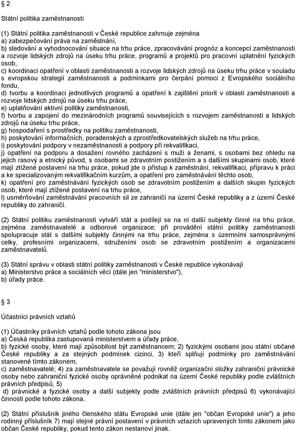 a rozvoje lidských zdrojů na úseku trhu práce v souladu s evropskou strategií zaměstnanosti a podmínkami pro čerpání pomoci z Evropského sociálního fondu, d) tvorbu a koordinaci jednotlivých programů