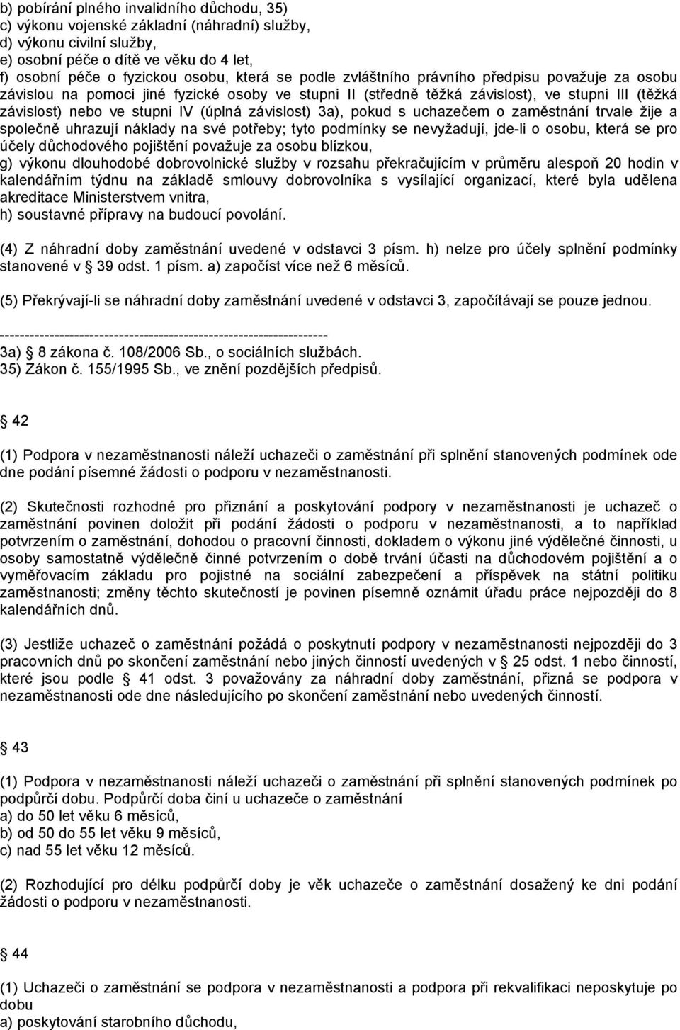 3a), pokud s uchazečem o zaměstnání trvale žije a společně uhrazují náklady na své potřeby; tyto podmínky se nevyžadují, jde-li o osobu, která se pro účely důchodového pojištění považuje za osobu