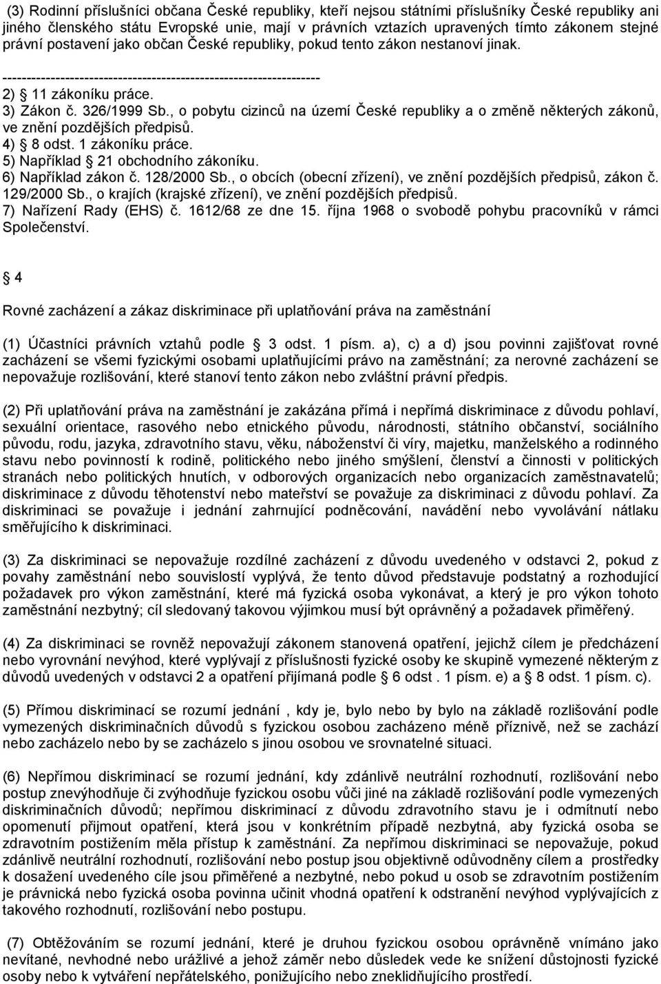 , o pobytu cizinců na území České republiky a o změně některých zákonů, ve znění pozdějších předpisů. 4) 8 odst. 1 zákoníku práce. 5) Například 21 obchodního zákoníku. 6) Například zákon č.