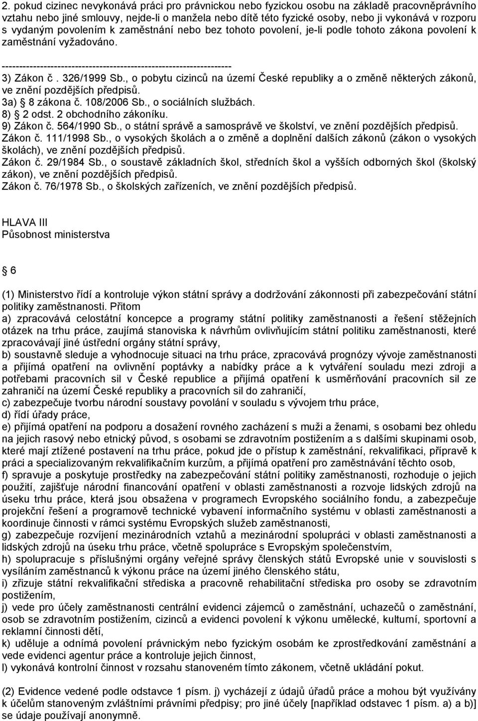 , o pobytu cizinců na území České republiky a o změně některých zákonů, ve znění pozdějších předpisů. 3a) 8 zákona č. 108/2006 Sb., o sociálních službách. 8) 2 odst. 2 obchodního zákoníku. 9) Zákon č.
