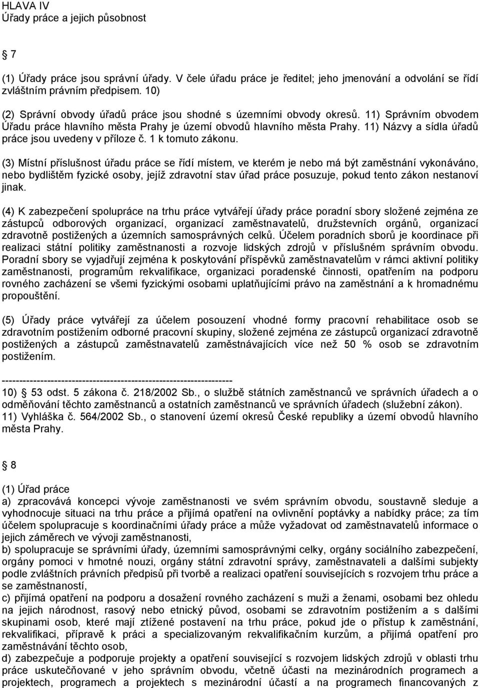 11) Názvy a sídla úřadů práce jsou uvedeny v příloze č. 1 k tomuto zákonu.