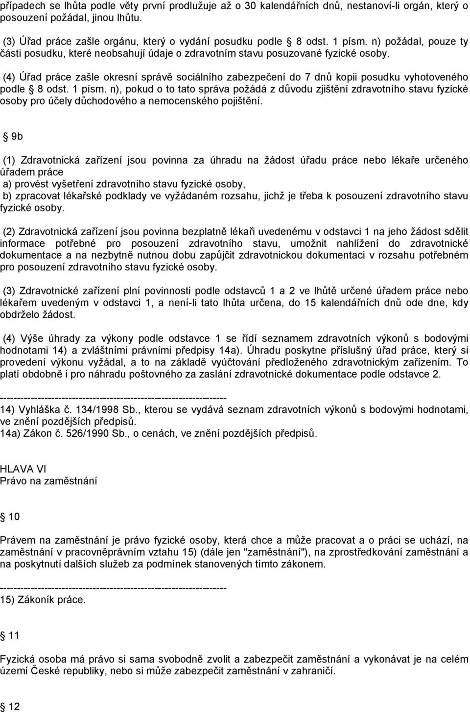 (4) Úřad práce zašle okresní správě sociálního zabezpečení do 7 dnů kopii posudku vyhotoveného podle 8 odst. 1 písm.