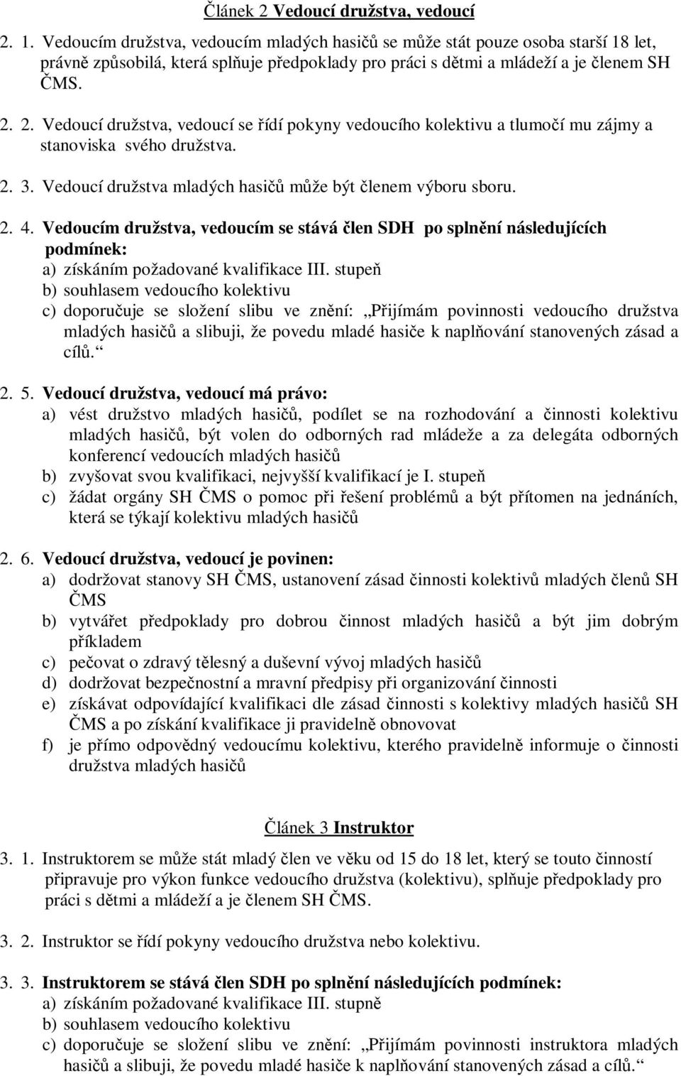 2. Vedoucí družstva, vedoucí se řídí pokyny vedoucího kolektivu a tlumočí mu zájmy a stanoviska svého družstva. 2. 3. Vedoucí družstva mladých hasičů může být členem výboru sboru. 2. 4.