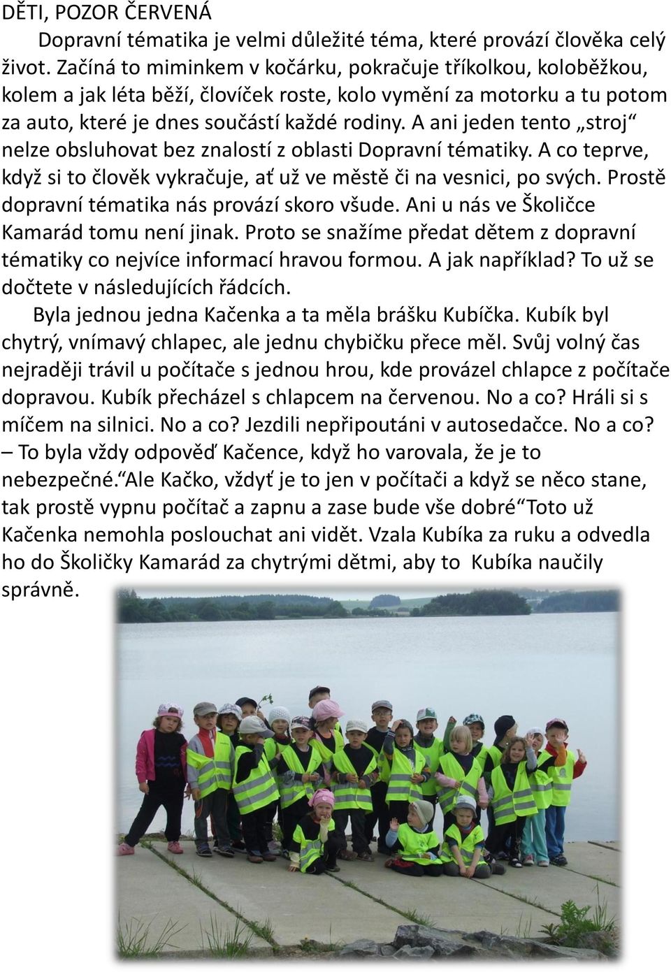 A ani jeden tento stroj nelze obsluhovat bez znalostí z oblasti Dopravní tématiky. A co teprve, když si to člověk vykračuje, ať už ve městě či na vesnici, po svých.