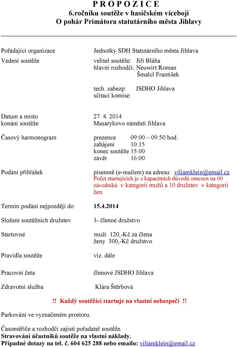 rozhodčí: Neuwirt Roman Šmalcl František tech. zabezp: JSDHO Jihlava sčítací komise: Datum a místo 27. 4. 2014 konání soutěže Masarykovo náměstí Jihlava Časový harmonogram prezence 09:00 09:50 hod.