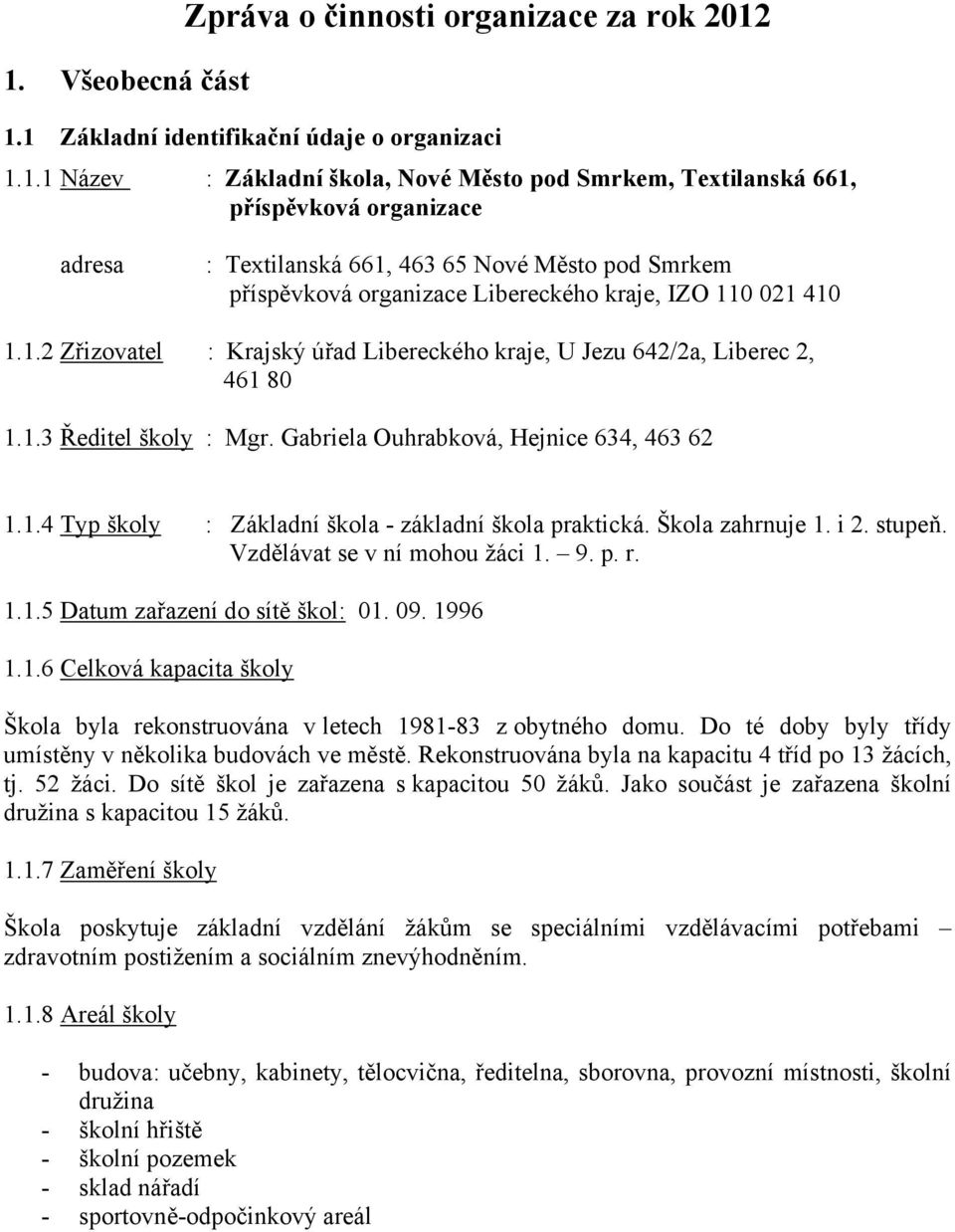 1.3 Ředitel školy : Mgr. Gabriela Ouhrabková, Hejnice 634, 463 62 1.1.4 Typ školy : Základní škola - základní škola praktická. Škola zahrnuje 1. i 2. stupeň. Vzdělávat se v ní mohou žáci 1. 9. p. r.