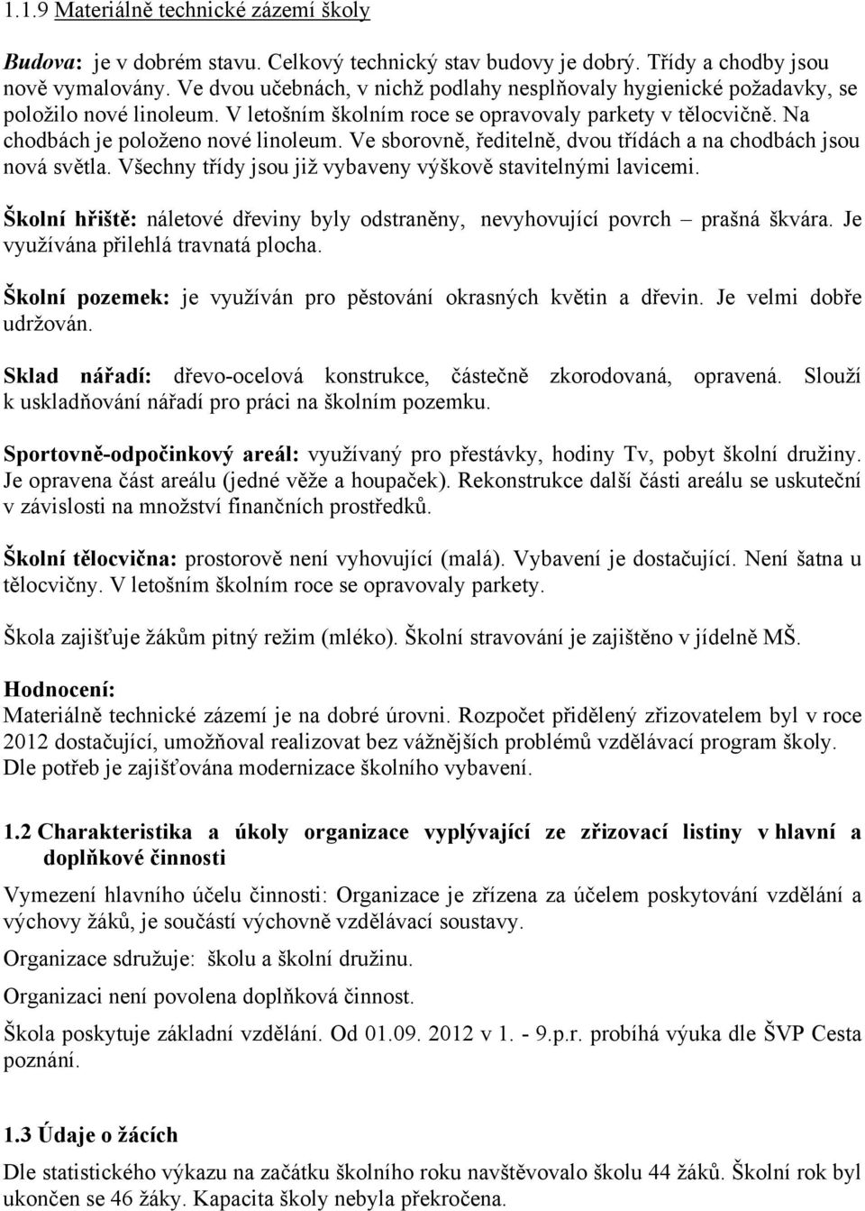 Ve sborovně, ředitelně, dvou třídách a na chodbách jsou nová světla. Všechny třídy jsou již vybaveny výškově stavitelnými lavicemi.