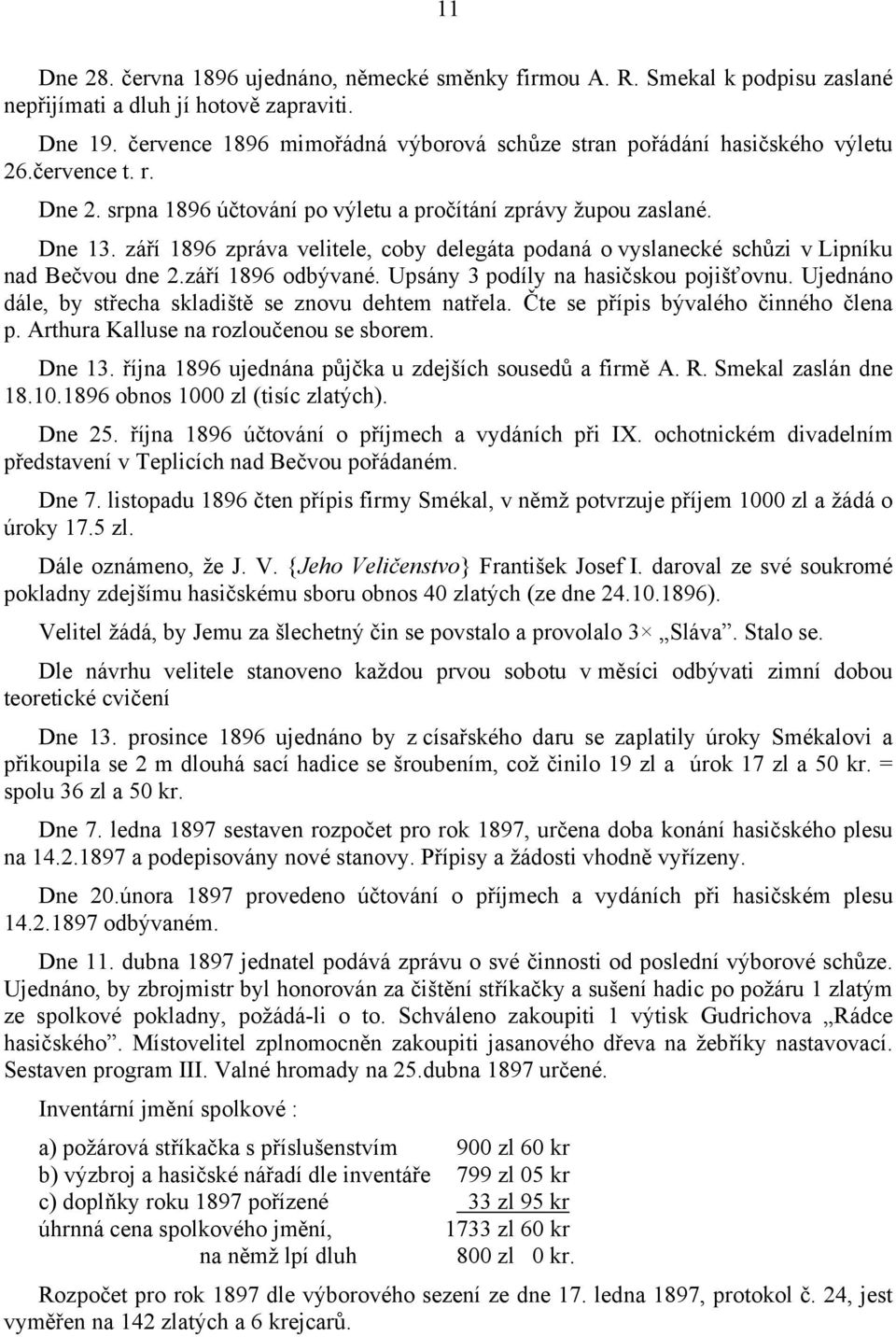 září 1896 zpráva velitele, coby delegáta podaná o vyslanecké schůzi v Lipníku nad Bečvou dne 2.září 1896 odbývané. Upsány 3 podíly na hasičskou pojišťovnu.