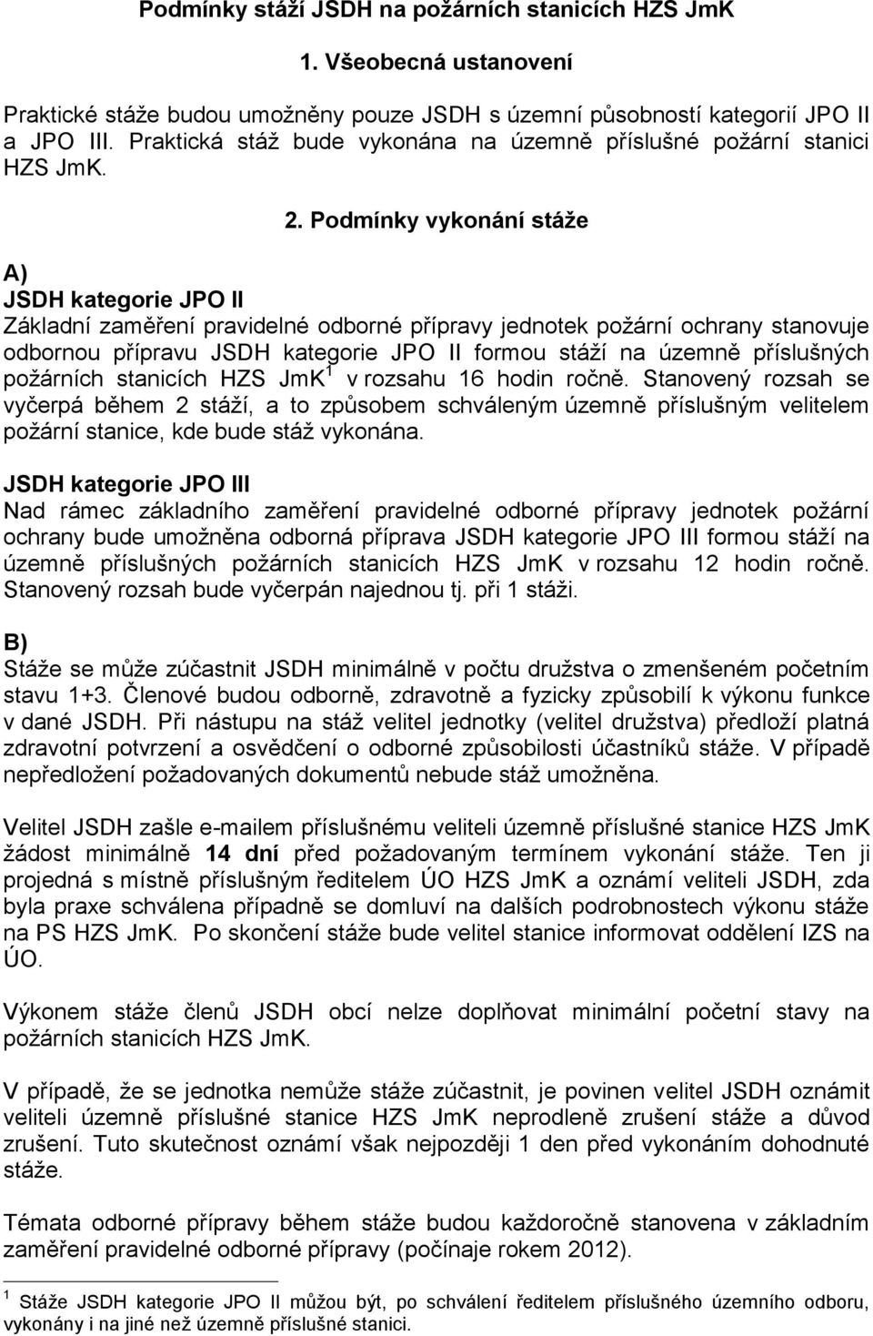 Podmínky vykonání stáže A) JSDH kategorie JPO II Základní zaměření pravidelné odborné přípravy jednotek požární ochrany stanovuje odbornou přípravu JSDH kategorie JPO II formou stáží na územně