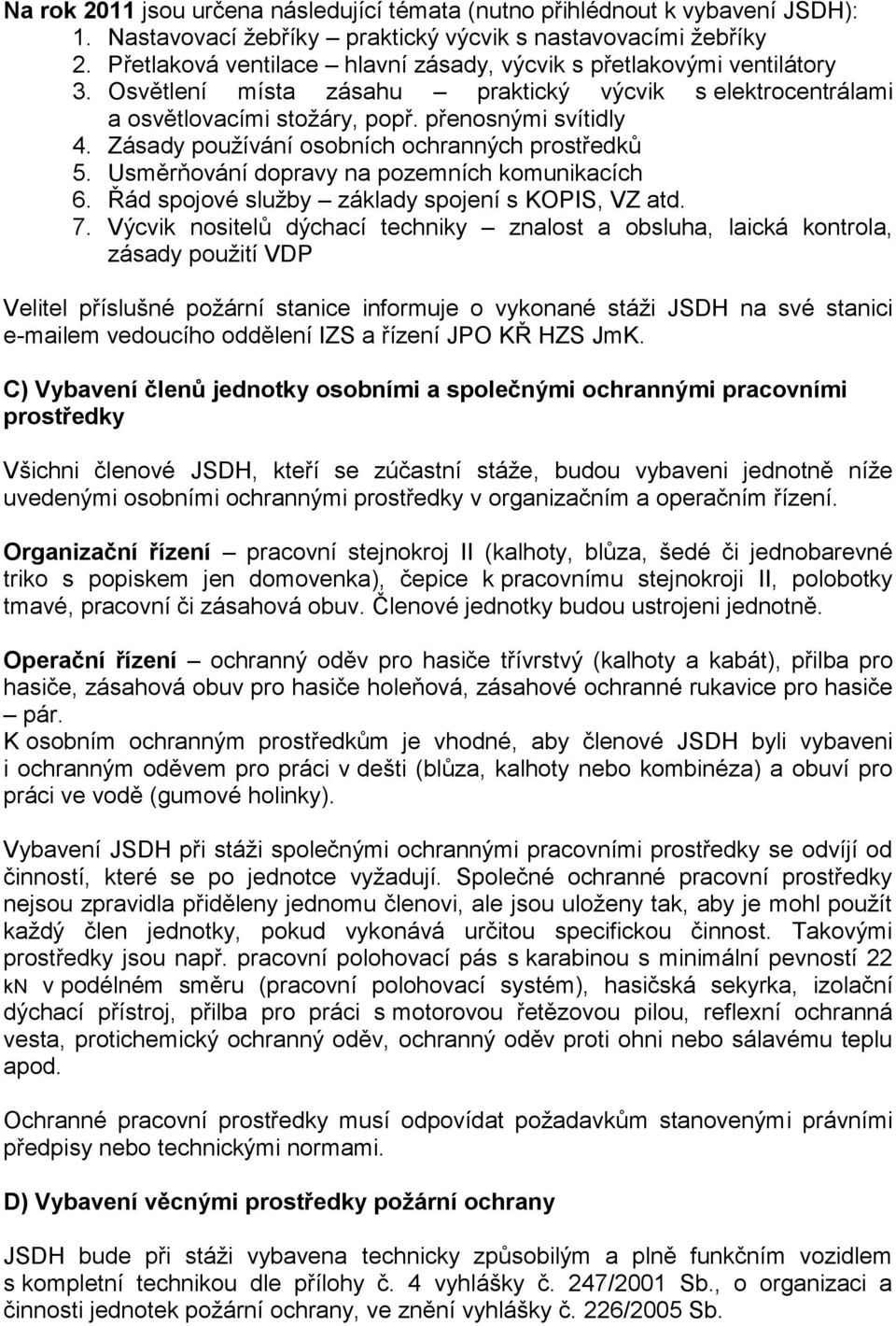 Zásady používání osobních ochranných prostředků 5. Usměrňování dopravy na pozemních komunikacích 6. Řád spojové služby základy spojení s KOPIS, VZ atd. 7.