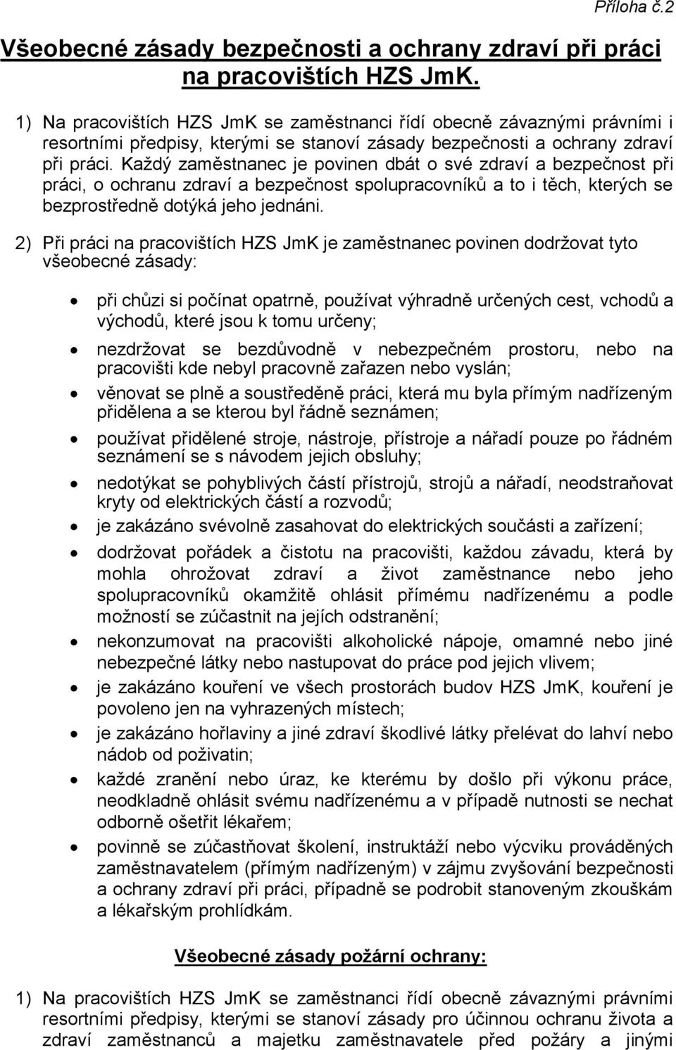 Každý zaměstnanec je povinen dbát o své zdraví a bezpečnost při práci, o ochranu zdraví a bezpečnost spolupracovníků a to i těch, kterých se bezprostředně dotýká jeho jednáni.