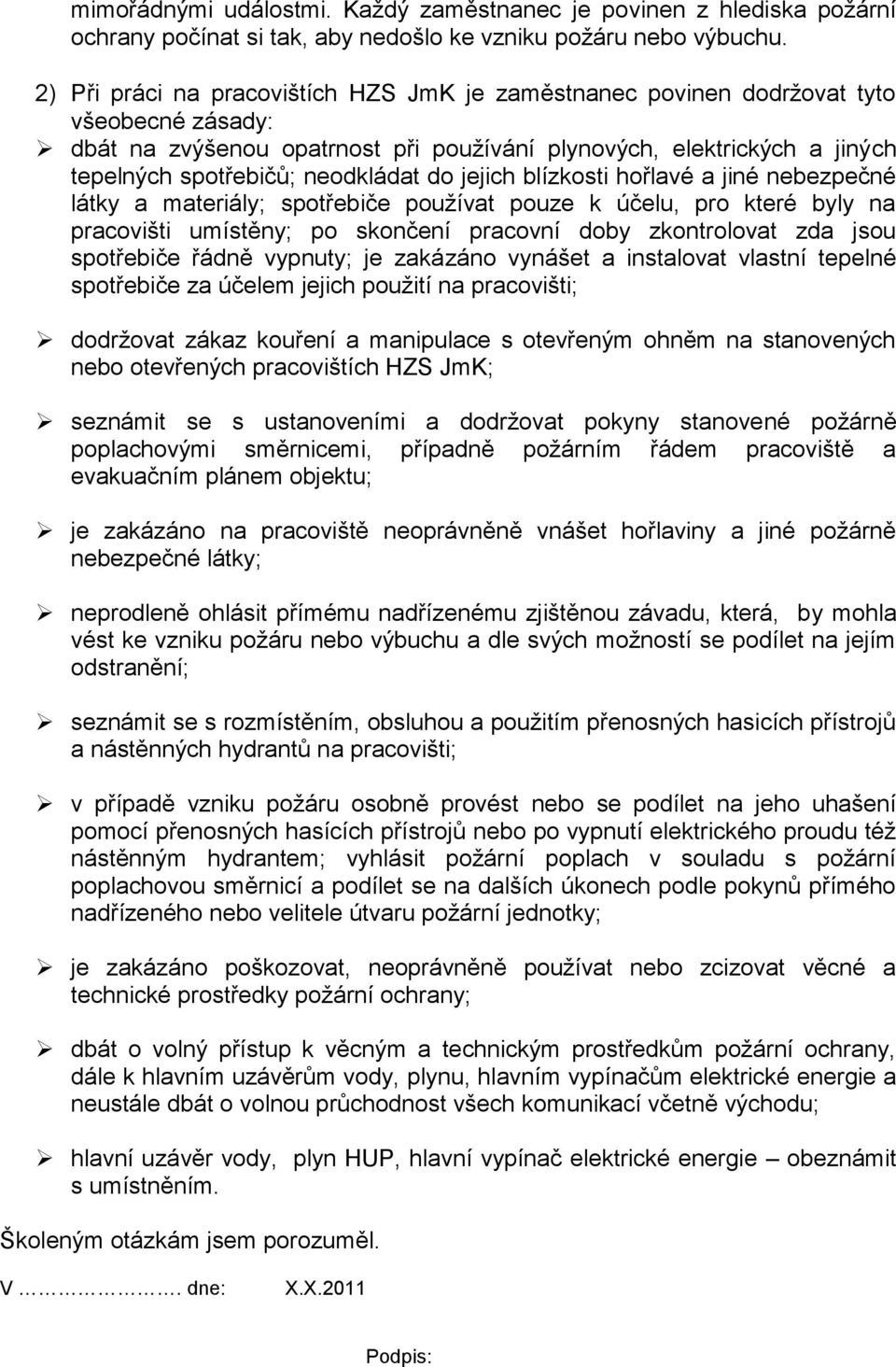 do jejich blízkosti hořlavé a jiné nebezpečné látky a materiály; spotřebiče používat pouze k účelu, pro které byly na pracovišti umístěny; po skončení pracovní doby zkontrolovat zda jsou spotřebiče