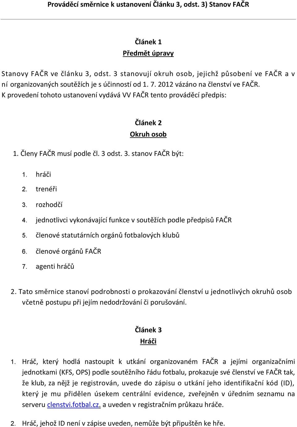 K provedení tohoto ustanovení vydává VV FAČR tento prováděcí předpis: Článek 2 Okruh osob 1. Členy FAČR musí podle čl. 3 odst. 3. stanov FAČR být: 1. hráči 2. trenéři 3. rozhodčí 4.