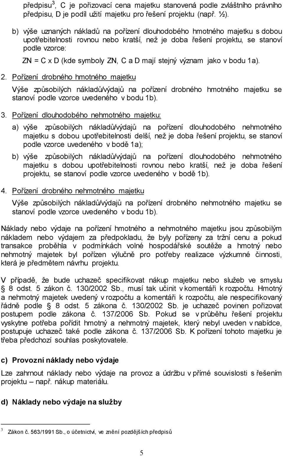 mají stejný význam jako v bodu 1a). 2. Pořízení drobného hmotného majetku Výše způsobilých nákladů/výdajů na pořízení drobného hmotného majetku se stanoví podle vzorce uvedeného v bodu 1b). 3.