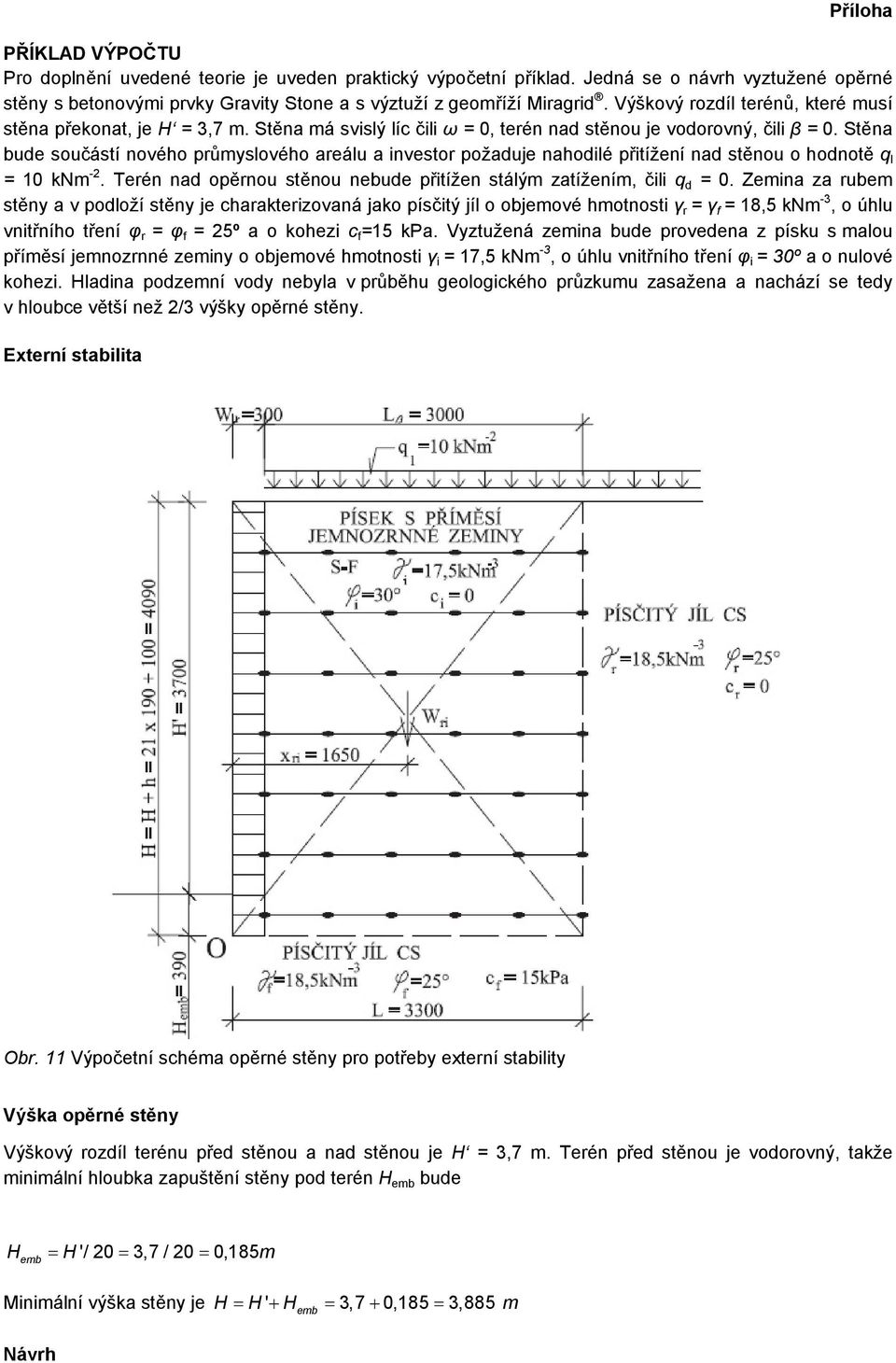 Stěna bde sočástí nového průyslového areál a nvestor požadje nahodlé přtížení nad stěno o hodnotě q l = 10 kn -. Terén nad opěrno stěno nebde přtížen stálý zatížení, čl q d = 0.