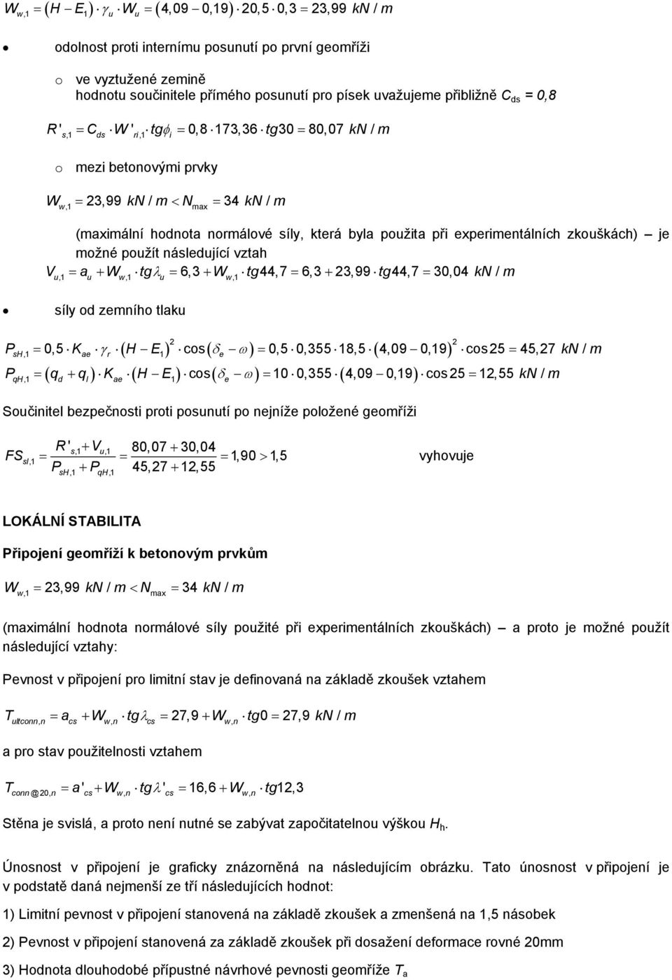 6,3 3,99 tg44,7 30,04 kn /,1 w,1 w,1 síly od zeního tlak P 0,5 K H E cos 0,5 0,355 18,5 4,09 0,19 cos5 45,7 kn / sh,1 ae r 1 e PqH,1 qd ql Kae H E1 cos e 10 0,355 4,09 0,19 cos5 1,55 kn / Sočntel