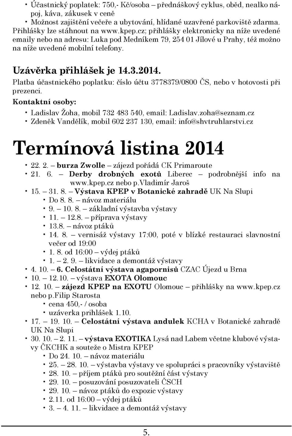 Uzávěrka přihlášek je 14.3.2014. Platba účastnického poplatku: číslo účtu 3778379/0800 ČS, nebo v hotovosti při prezenci. Kontaktní osoby: Ladislav Žoha, mobil 732 483 540, email: Ladislav.