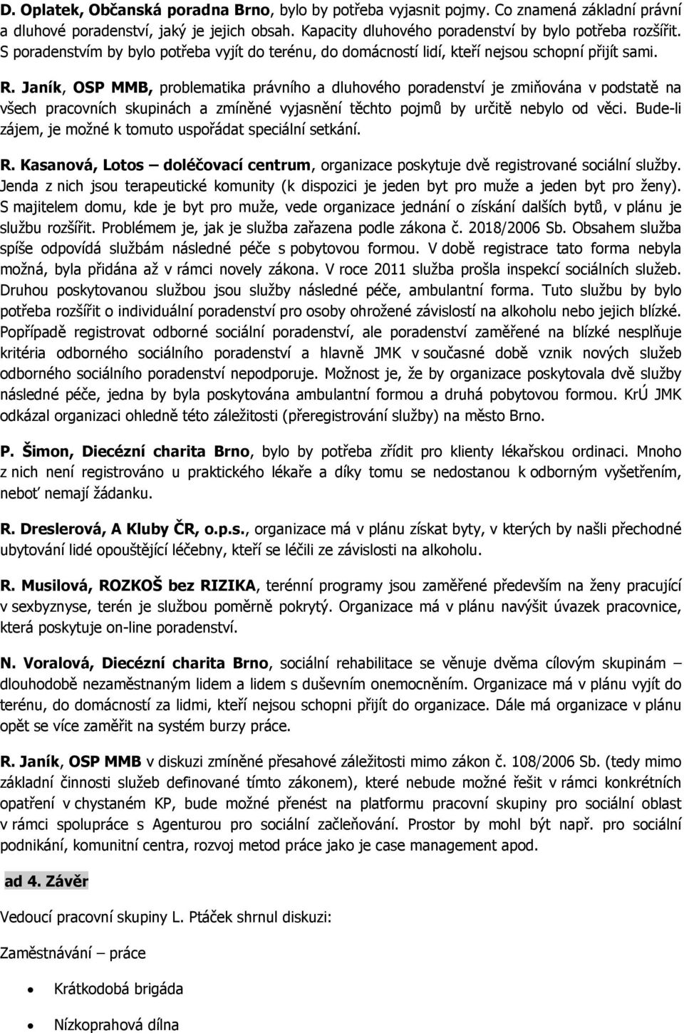 Janík, OSP MMB, problematika právního a dluhového poradenství je zmiňována v podstatě na všech pracovních skupinách a zmíněné vyjasnění těchto pojmů by určitě nebylo od věci.