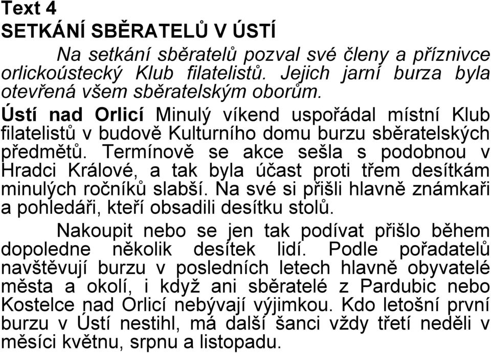 Termínově se akce sešla s podobnou v Hradci Králové, a tak byla účast proti třem desítkám minulých ročníků slabší. Na své si přišli hlavně známkaři a pohledáři, kteří obsadili desítku stolů.