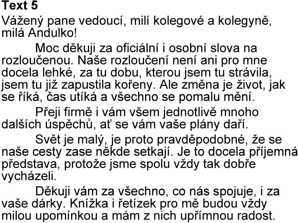 Ale změna je život, jak se říká, čas utíká a všechno se pomalu mění. Přeji firmě i vám všem jednotlivě mnoho dalších úspěchů, ať se vám vaše plány daří.