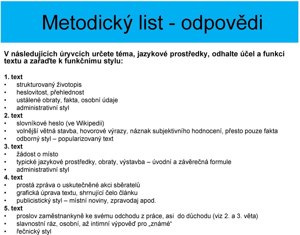 text slovníkové heslo (ve Wikipedii) volnější větná stavba, hovorové výrazy, náznak subjektivního hodnocení, přesto pouze fakta odborný styl popularizovaný text 3.