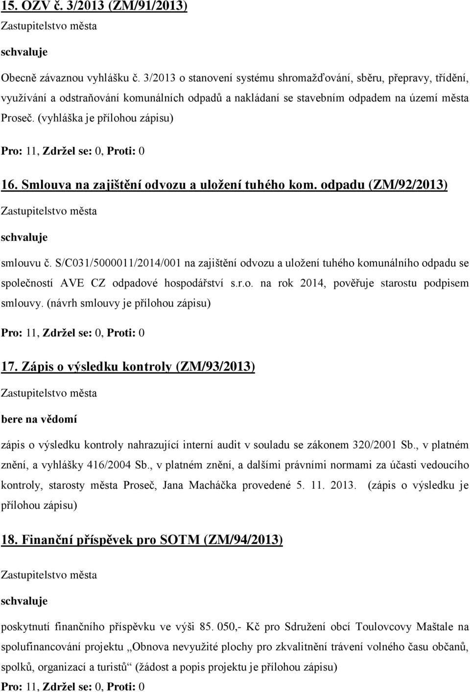 (vyhláška je přílohou zápisu) 16. Smlouva na zajištění odvozu a uložení tuhého kom. odpadu (ZM/92/2013) smlouvu č.