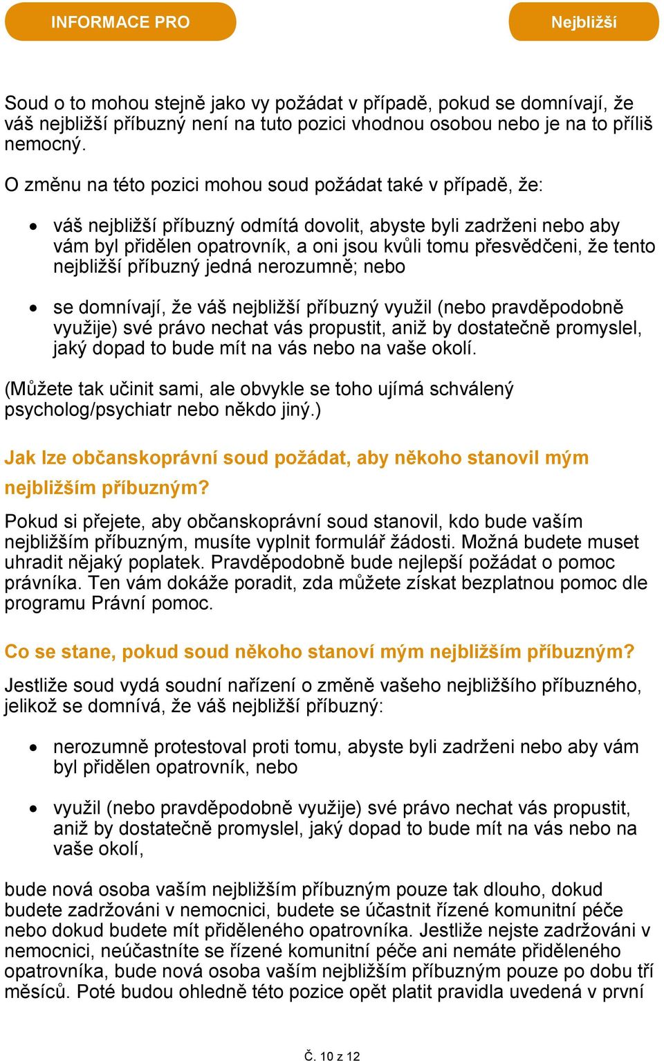nejbližší jedná nerozumně; nebo se domnívají, že váš nejbližší využil (nebo pravděpodobně využije) své právo nechat vás propustit, aniž by dostatečně promyslel, jaký dopad to bude mít na vás nebo na