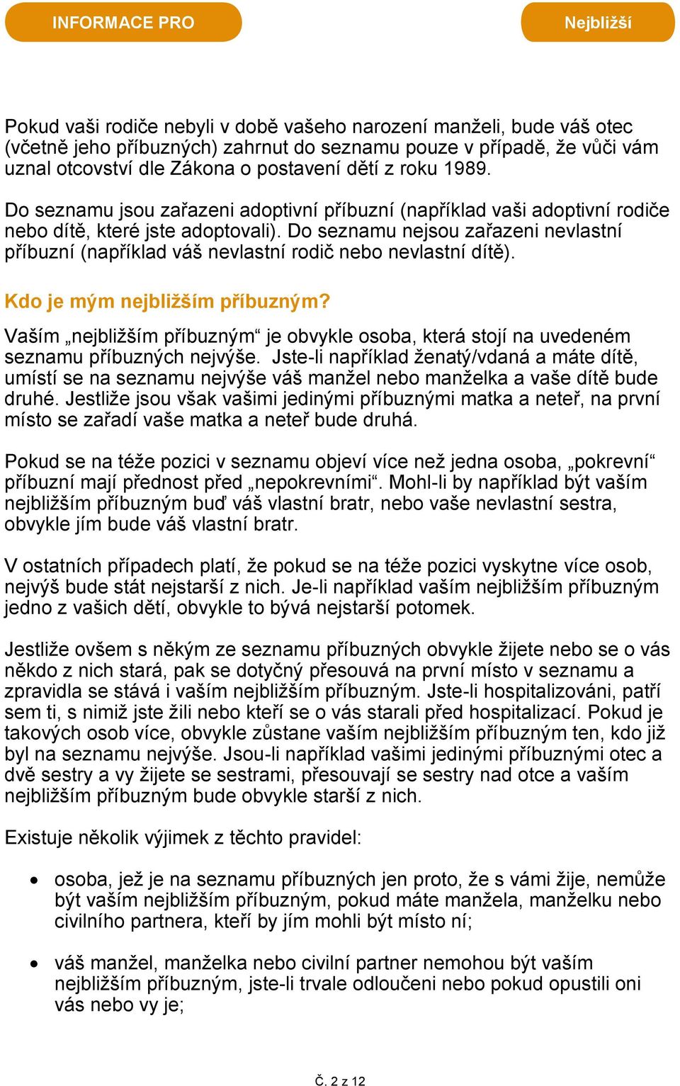 Do seznamu nejsou zařazeni nevlastní příbuzní (například váš nevlastní rodič nebo nevlastní dítě). Kdo je mým nejbližším m?