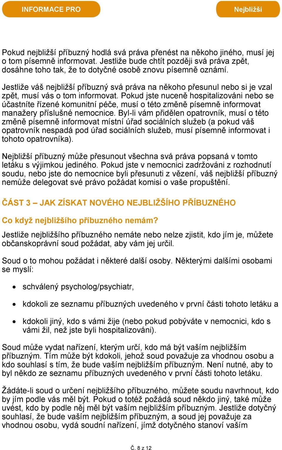 Pokud jste nuceně hospitalizováni nebo se účastníte řízené komunitní péče, musí o této změně písemně informovat manažery příslušné nemocnice.