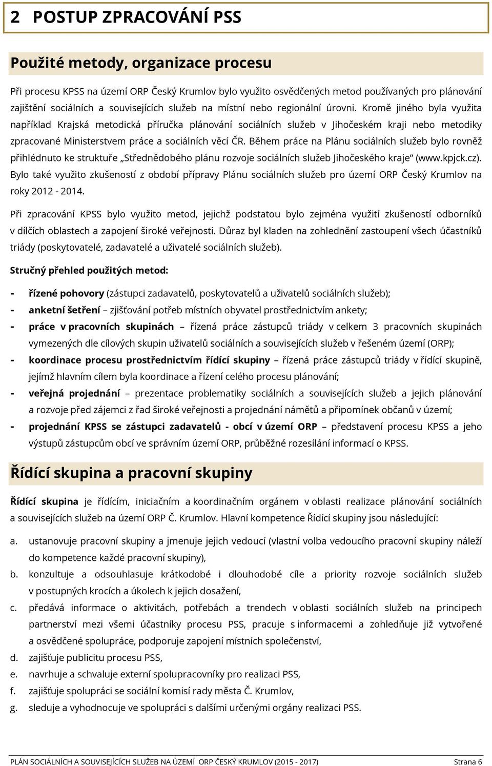 Kromě jiného byla využita například Krajská metodická příručka plánování sociálních služeb v Jihočeském kraji nebo metodiky zpracované Ministerstvem práce a sociálních věcí ČR.