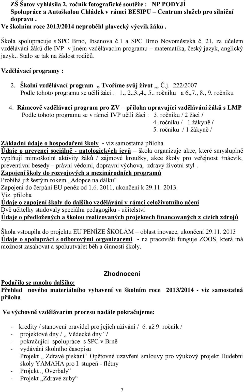 21, za účelem vzdělávání žáků dle IVP v jiném vzdělávacím programu matematika, český jazyk, anglický jazyk.. Stalo se tak na žádost rodičů. Vzdělávací programy : 2.