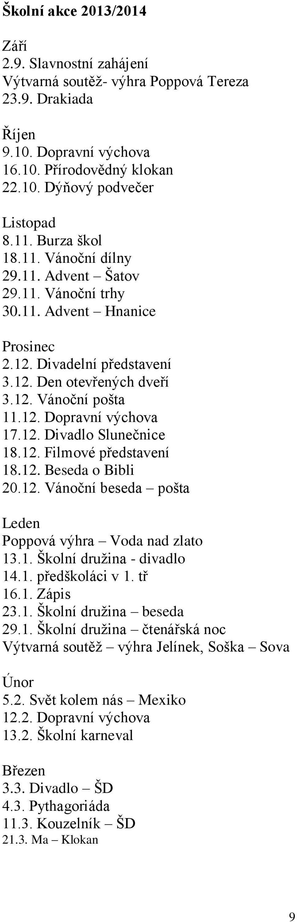 12. Divadlo Slunečnice 18.12. Filmové představení 18.12. Beseda o Bibli 20.12. Vánoční beseda pošta Leden Poppová výhra Voda nad zlato 13.1. Školní družina - divadlo 14.1. předškoláci v 1. tř 16.1. Zápis 23.