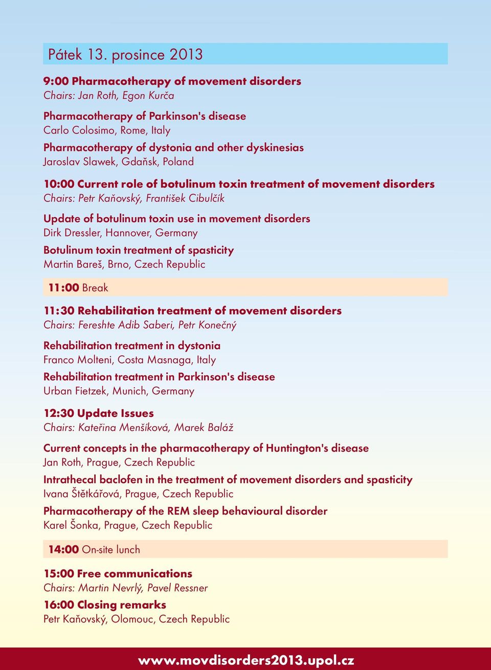 dyskinesias Jaroslav Slawek, Gdaňsk, Poland 10:00 Current role of botulinum toxin treatment of movement disorders Chairs: Petr Kaňovský, František Cibulčík Update of botulinum toxin use in movement