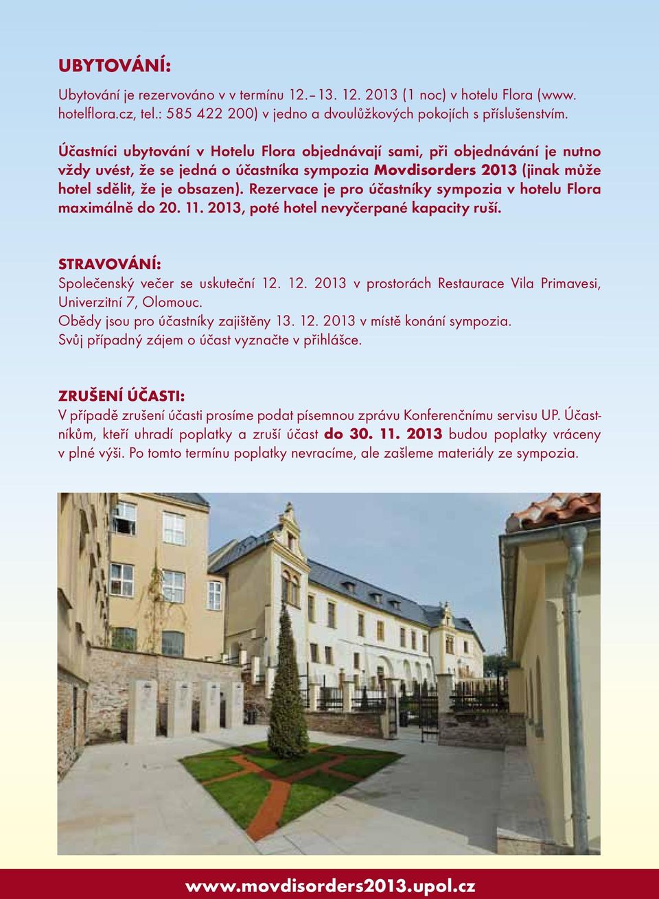 Rezervace je pro účastníky sympozia v hotelu Flora maximálně do 20. 11. 2013, poté hotel nevyčerpané kapacity ruší. STRAVOVÁNÍ: Společenský večer se uskuteční 12.