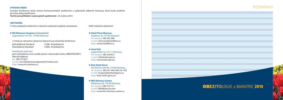 Další možnosti ubytování: NH Olomouc Congress (místo konání) Legionářská 1311/21, 779 00 Olomouc v hotelu je vyhrazena ubytovací kapacita pro účastníky konference jednolůžkový Standard 2.