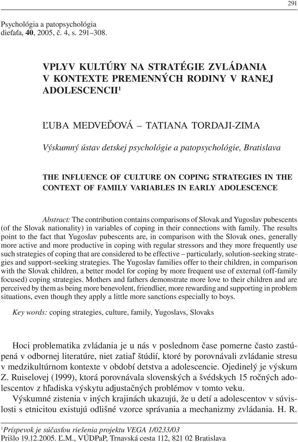 INFLUENCE OF CULTURE ON COPING STRATEGIES IN THE CONTEXT OF FAMILY VARIABLES IN EARLY ADOLESCENCE Abstract: The contribution contains comparisons of Slovak and Yugoslav pubescents (of the Slovak