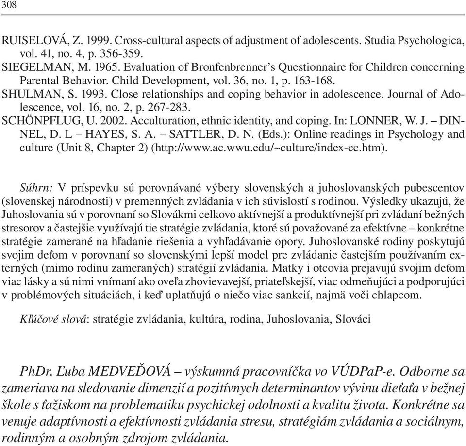 Close relationships and coping behavior in adolescence. Journal of Adolescence, vol. 16, no. 2, p. 267-283. SCHÖNPFLUG, U. 2002. Acculturation, ethnic identity, and coping. In: LONNER, W. J. DIN- NEL, D.