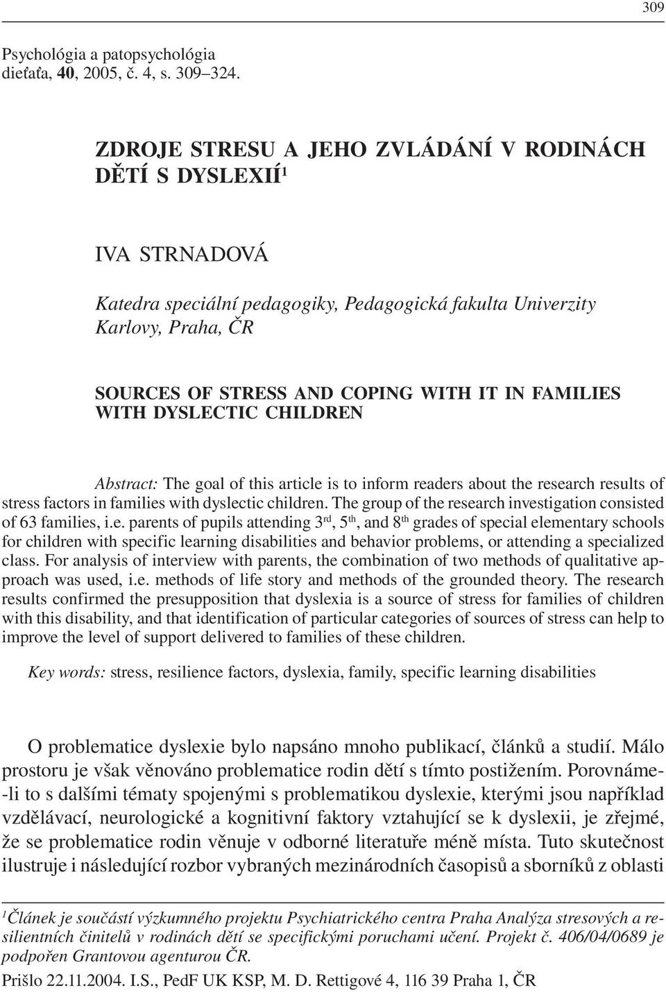 FAMILIES WITH DYSLECTIC CHILDREN Abstract: The goal of this article is to inform readers about the research results of stress factors in families with dyslectic children.