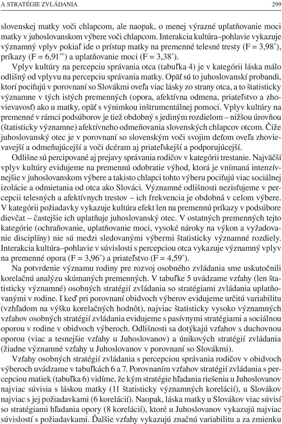 Vplyv kultúry na percepciu správania otca (tabuľka 4) je v kategórii láska málo odlišný od vplyvu na percepciu správania matky.