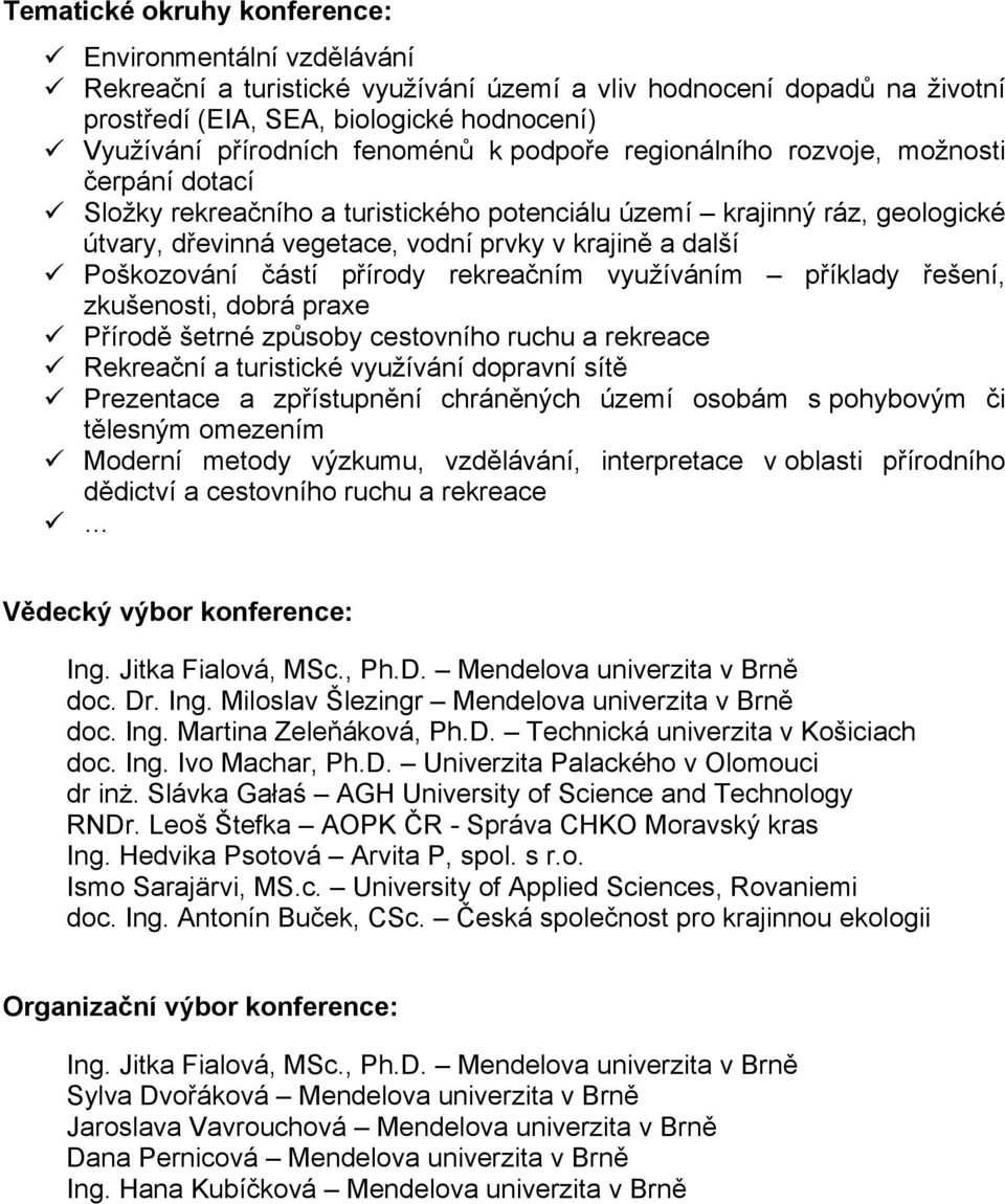 Poškozování částí přírody rekreačním využíváním příklady řešení, zkušenosti, dobrá praxe Přírodě šetrné způsoby cestovního ruchu a rekreace Rekreační a turistické využívání dopravní sítě Prezentace a