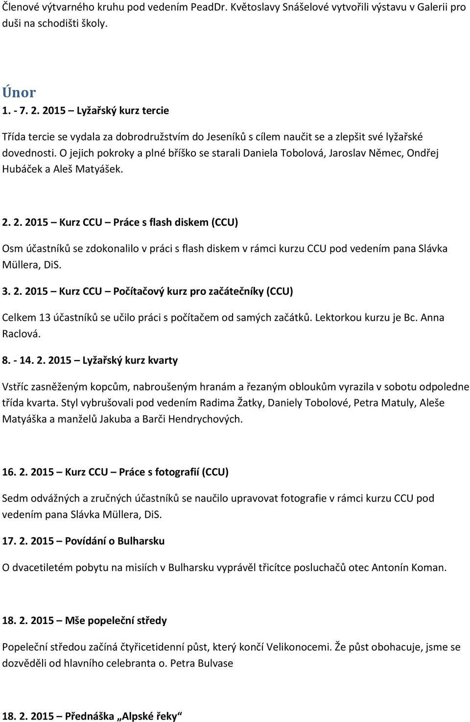 O jejich pokroky a plné bříško se starali Daniela Tobolová, Jaroslav Němec, Ondřej Hubáček a Aleš Matyášek. 2.