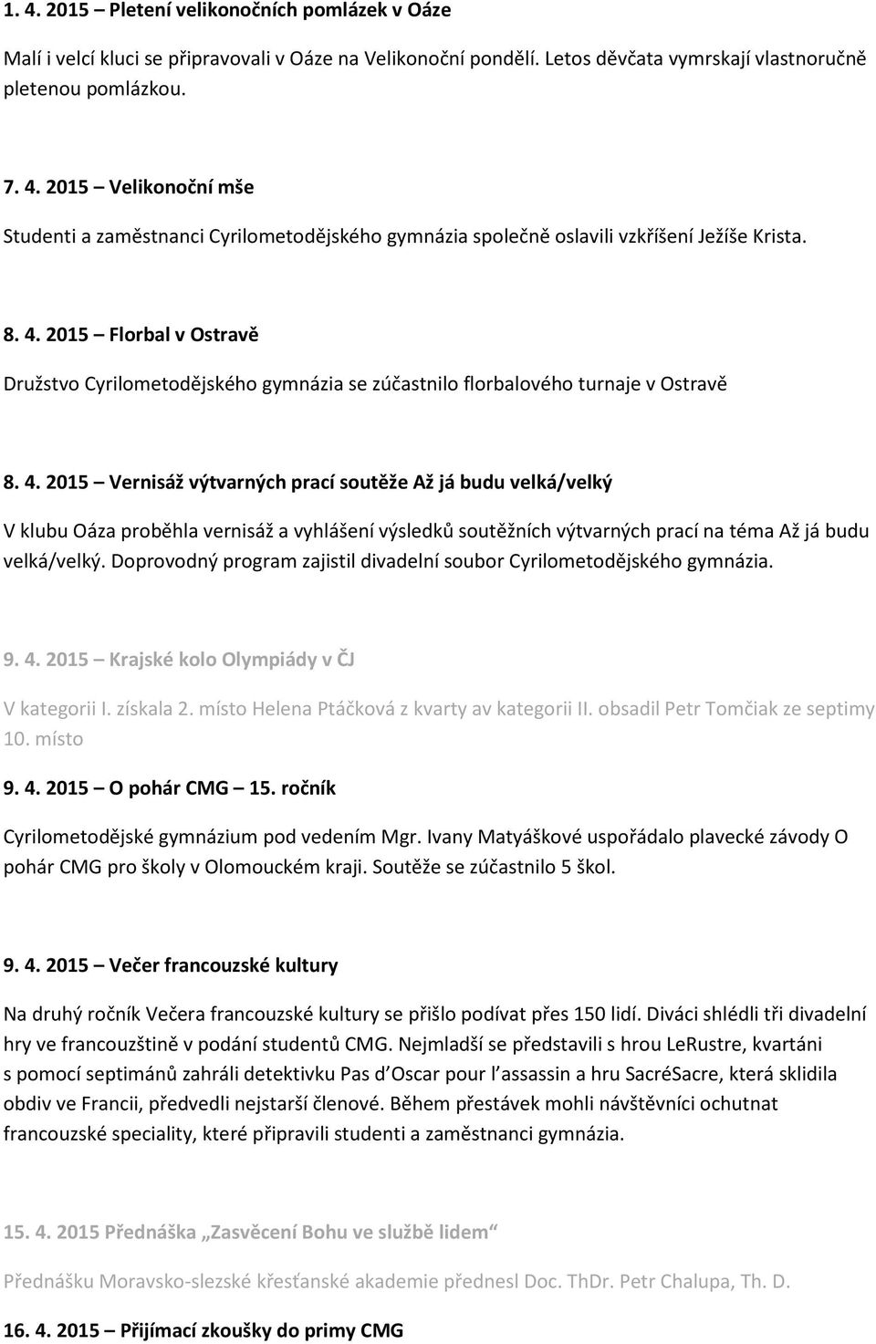 Doprovodný program zajistil divadelní soubor Cyrilometodějského gymnázia. 9. 4. 2015 Krajské kolo Olympiády v ČJ V kategorii I. získala 2. místo Helena Ptáčková z kvarty av kategorii II.
