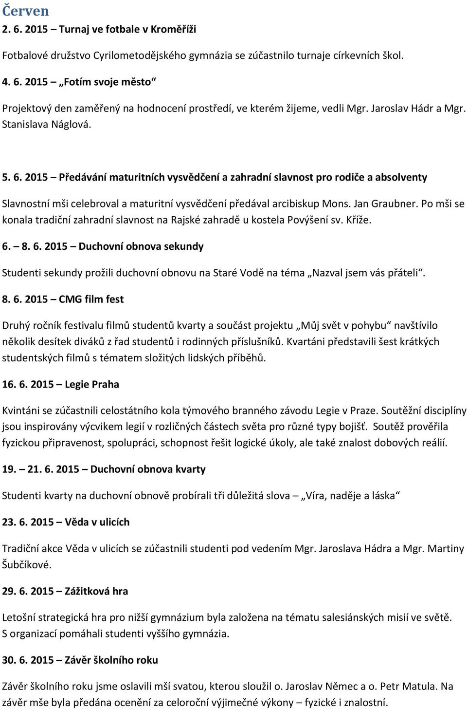 2015 Předávání maturitních vysvědčení a zahradní slavnost pro rodiče a absolventy Slavnostní mši celebroval a maturitní vysvědčení předával arcibiskup Mons. Jan Graubner.