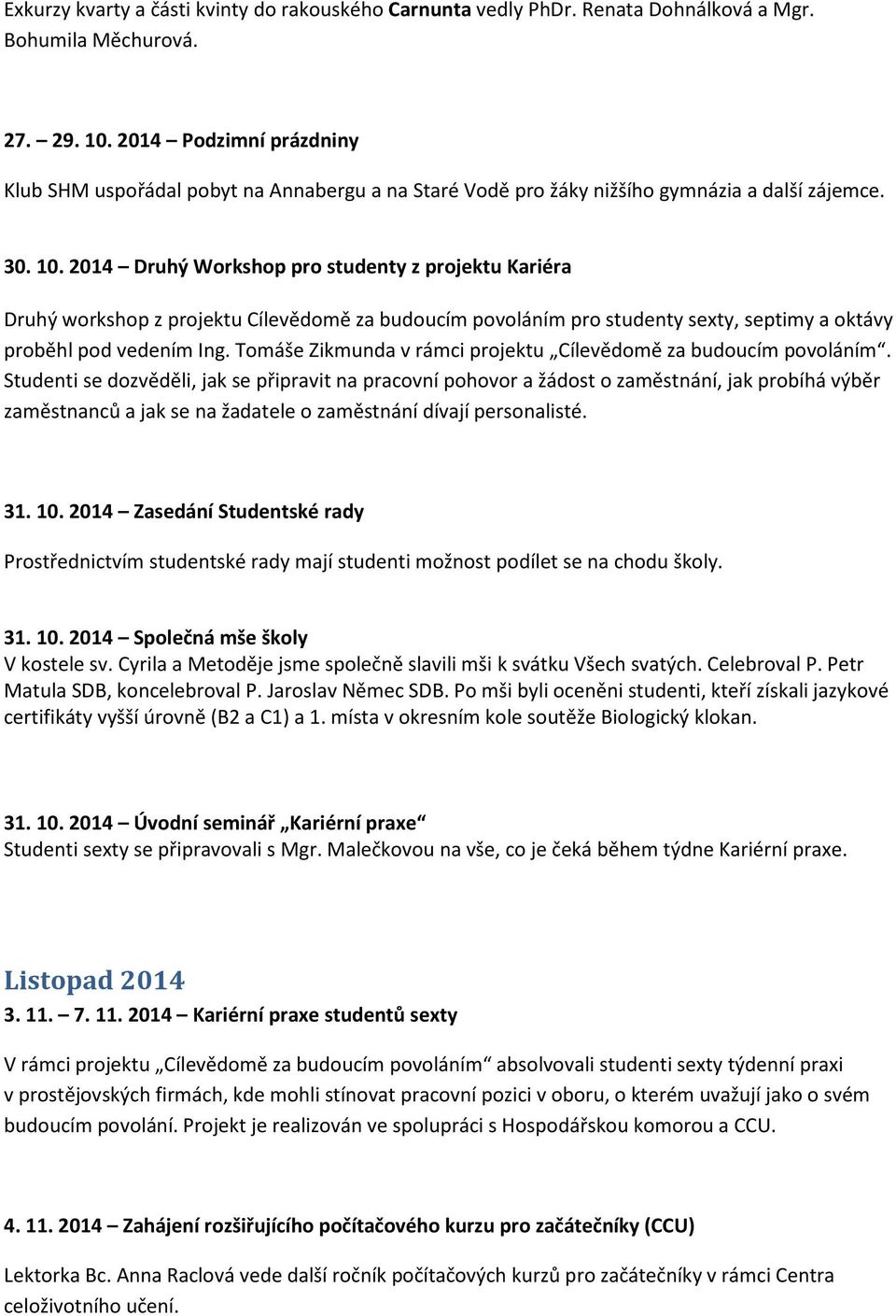 2014 Druhý Workshop pro studenty z projektu Kariéra Druhý workshop z projektu Cílevědomě za budoucím povoláním pro studenty sexty, septimy a oktávy proběhl pod vedením Ing.