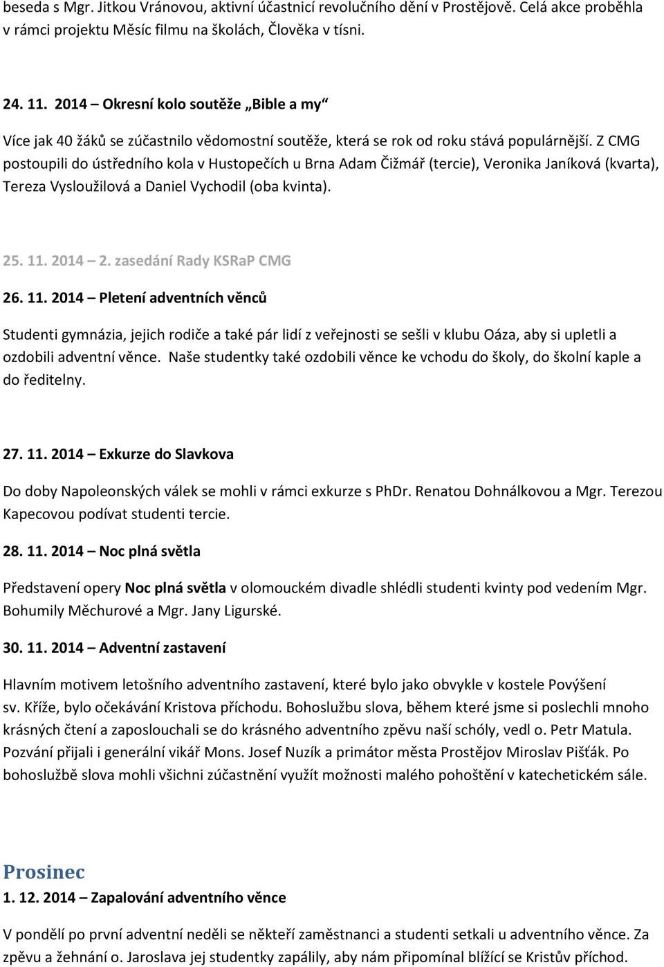 Z CMG postoupili do ústředního kola v Hustopečích u Brna Adam Čižmář (tercie), Veronika Janíková (kvarta), Tereza Vysloužilová a Daniel Vychodil (oba kvinta). 25. 11. 2014 2.