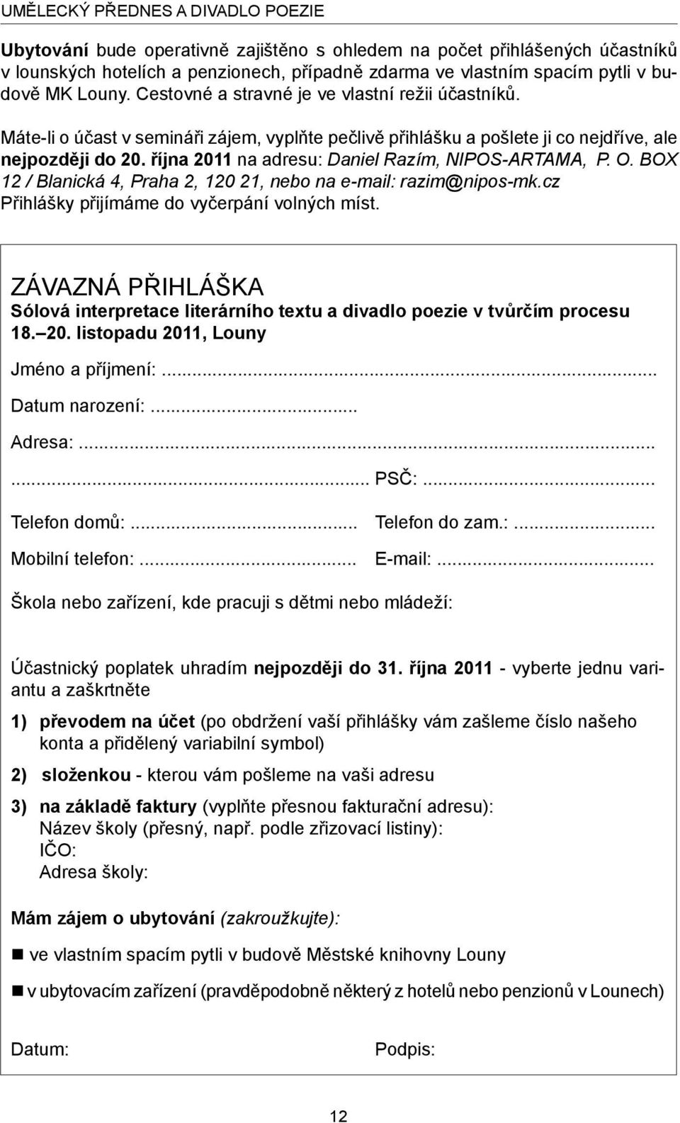 října 2011 na adresu: Daniel Razím, NIPOS-ARTAMA, P. O. BOX 12 / Blanická 4, Praha 2, 120 21, nebo na e-mail: razim@nipos-mk.cz Přihlášky přijímáme do vyčerpání volných míst.