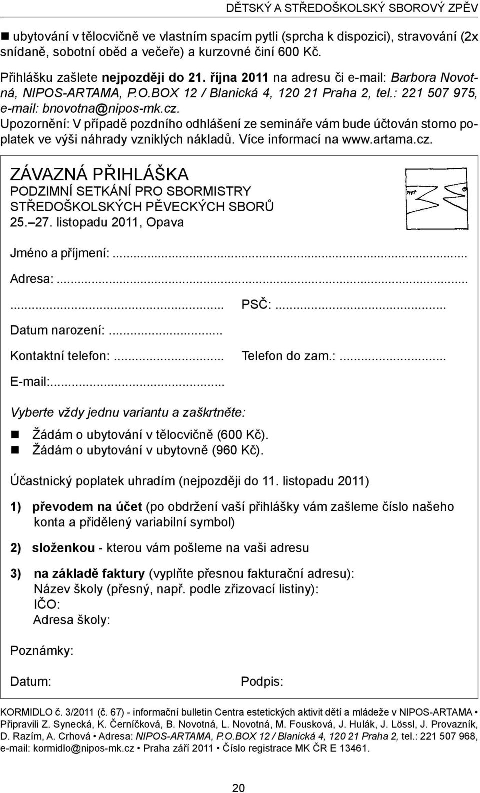 Přihlášku zašlete nejpozději do 21. října 2011 na adresu či e-mail: Barbora Novotná, NIPOS-ARTAMA, P.O.BOX 12 / Blanická 4, 120 21 Praha 2, tel.: 221 507 975, e-mail: bnovotna@nipos-mk.cz.