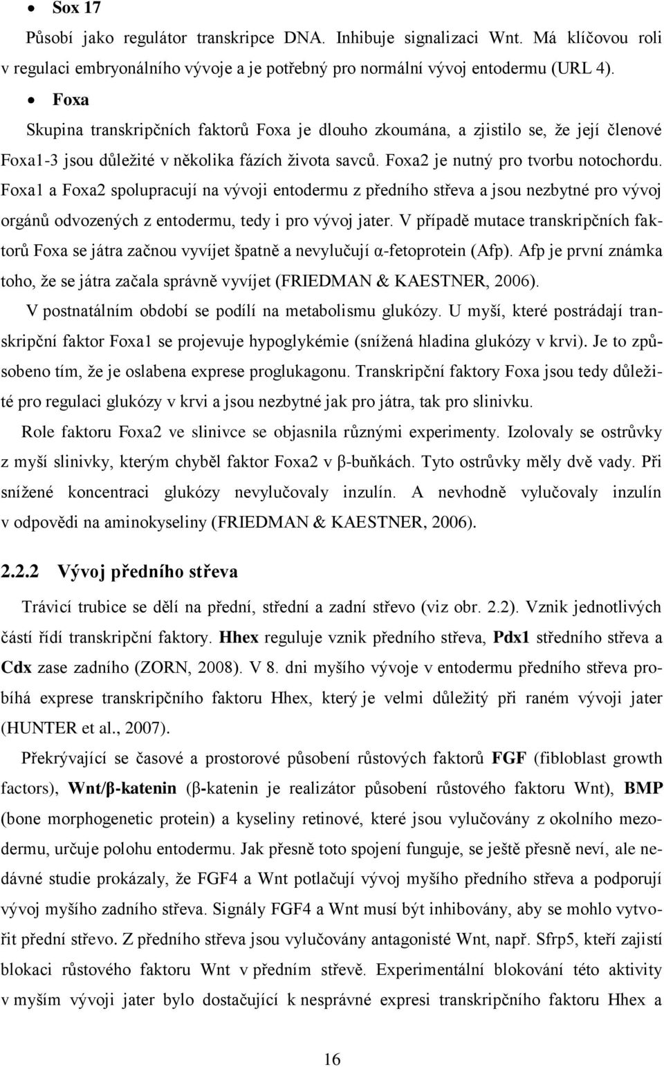Foxa1 a Foxa2 spolupracují na vývoji entodermu z předního střeva a jsou nezbytné pro vývoj orgánů odvozených z entodermu, tedy i pro vývoj jater.