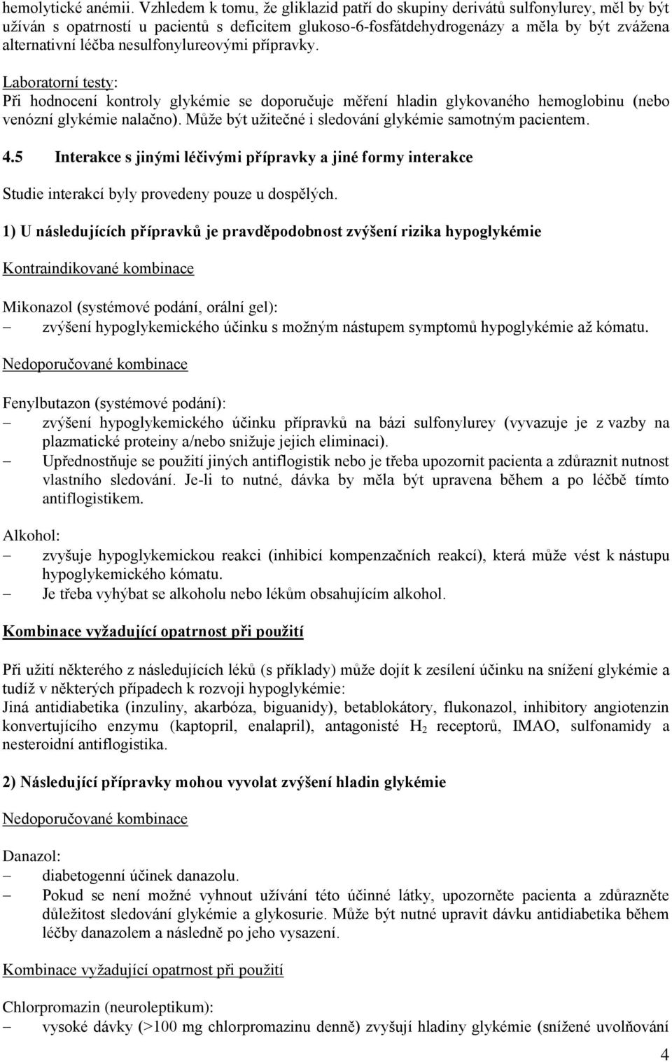 nesulfonylureovými přípravky. Laboratorní testy: Při hodnocení kontroly glykémie se doporučuje měření hladin glykovaného hemoglobinu (nebo venózní glykémie nalačno).