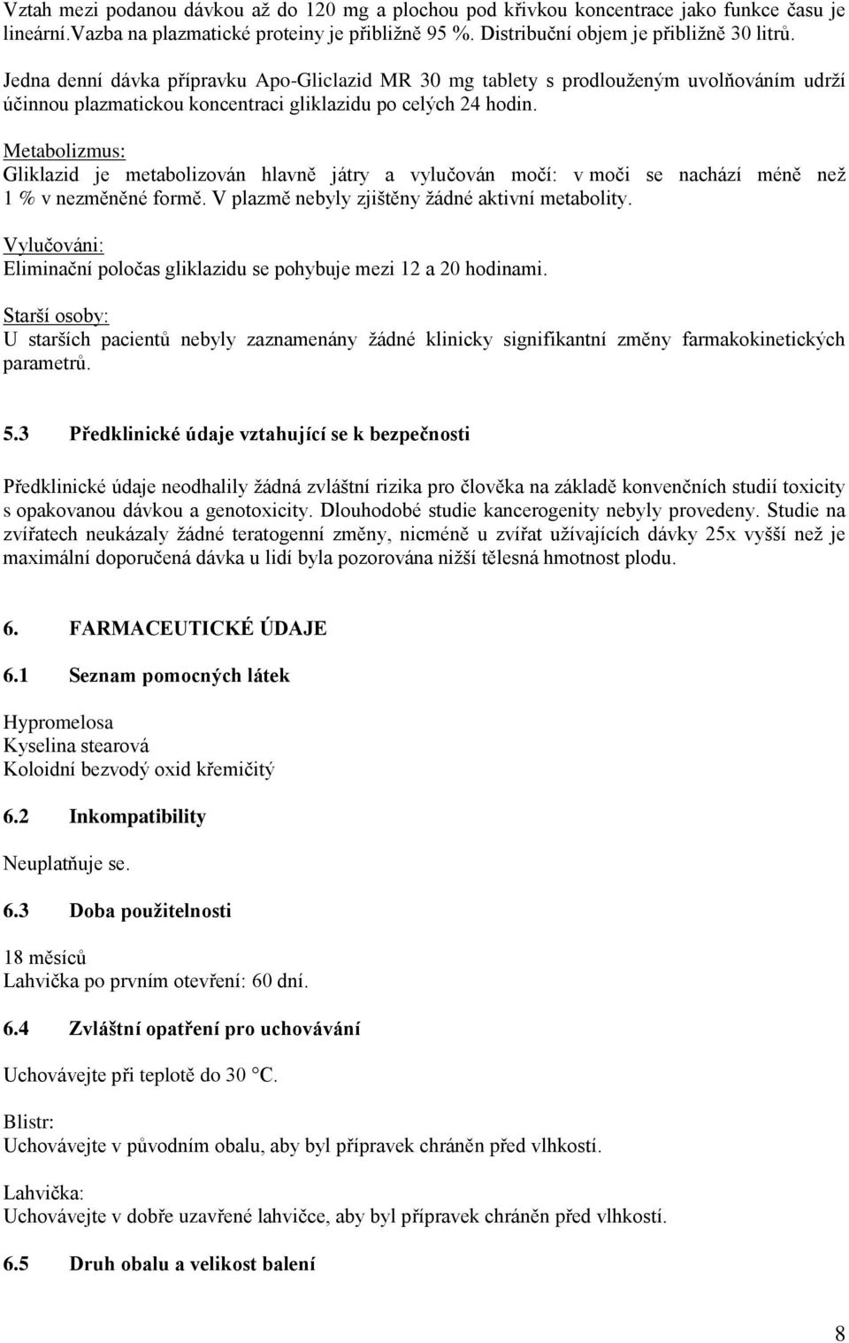 Metabolizmus: Gliklazid je metabolizován hlavně játry a vylučován močí: v moči se nachází méně než 1 % v nezměněné formě. V plazmě nebyly zjištěny žádné aktivní metabolity.